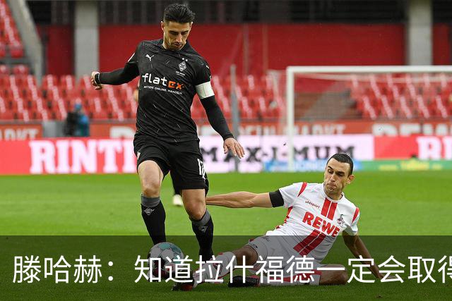 滕哈赫：知道拉什福德一定会取得进球